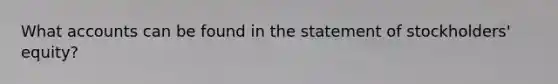 Wha<a href='https://www.questionai.com/knowledge/k7x83BRk9p-t-accounts' class='anchor-knowledge'>t accounts</a> can be found in the statement of stockholders' equity?