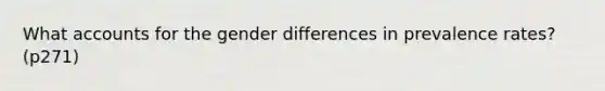 Wha<a href='https://www.questionai.com/knowledge/k7x83BRk9p-t-accounts' class='anchor-knowledge'>t accounts</a> for the gender differences in prevalence rates? (p271)