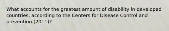 What accounts for the greatest amount of disability in developed countries, according to the Centers for Disease Control and prevention (2011)?