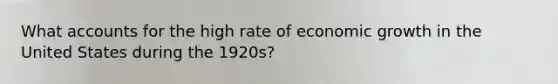 What accounts for the high rate of economic growth in the United States during the 1920s?