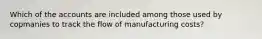 Which of the accounts are included among those used by copmanies to track the flow of manufacturing costs?