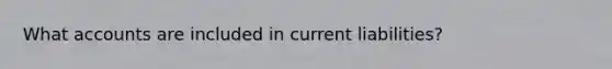 Wha<a href='https://www.questionai.com/knowledge/k7x83BRk9p-t-accounts' class='anchor-knowledge'>t accounts</a> are included in current liabilities?