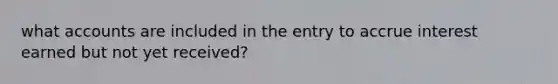 what accounts are included in the entry to accrue interest earned but not yet received?