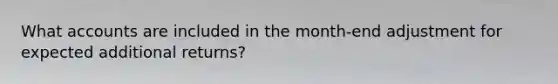 Wha<a href='https://www.questionai.com/knowledge/k7x83BRk9p-t-accounts' class='anchor-knowledge'>t accounts</a> are included in the month-end adjustment for expected additional returns?