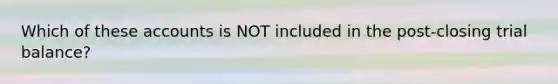 Which of these accounts is NOT included in the post-closing trial balance?