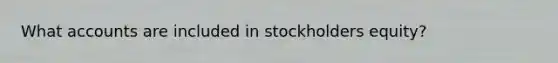 Wha<a href='https://www.questionai.com/knowledge/k7x83BRk9p-t-accounts' class='anchor-knowledge'>t accounts</a> are included in stockholders equity?