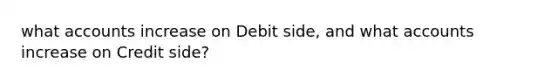 wha<a href='https://www.questionai.com/knowledge/k7x83BRk9p-t-accounts' class='anchor-knowledge'>t accounts</a> increase on Debit side, and what accounts increase on Credit side?