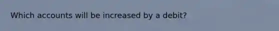 Which accounts will be increased by a debit?