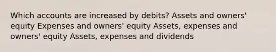 Which accounts are increased by debits? Assets and owners' equity Expenses and owners' equity Assets, expenses and owners' equity Assets, expenses and dividends