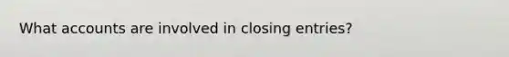 What accounts are involved in closing entries?