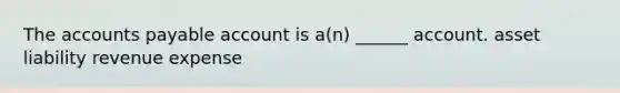 The accounts payable account is a(n) ______ account. asset liability revenue expense