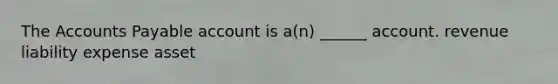 The Accounts Payable account is a(n) ______ account. revenue liability expense asset