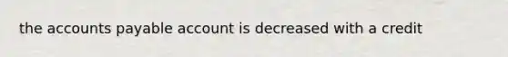 the accounts payable account is decreased with a credit