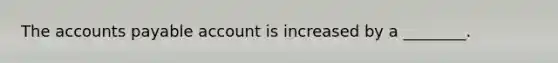 The accounts payable account is increased by a ________.