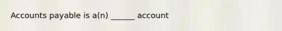 <a href='https://www.questionai.com/knowledge/kWc3IVgYEK-accounts-payable' class='anchor-knowledge'>accounts payable</a> is a(n) ______ account