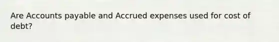 Are Accounts payable and Accrued expenses used for cost of debt?