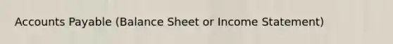 Accounts Payable (Balance Sheet or Income Statement)