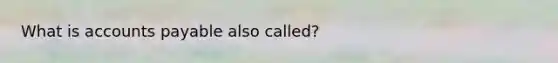 What is accounts payable also called?
