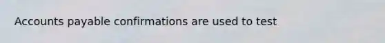 Accounts payable confirmations are used to test