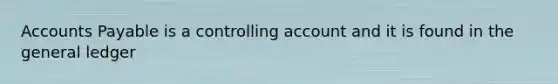 <a href='https://www.questionai.com/knowledge/kWc3IVgYEK-accounts-payable' class='anchor-knowledge'>accounts payable</a> is a controlling account and it is found in <a href='https://www.questionai.com/knowledge/kdxbifuCZE-the-general-ledger' class='anchor-knowledge'>the general ledger</a>