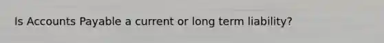 Is Accounts Payable a current or long term liability?