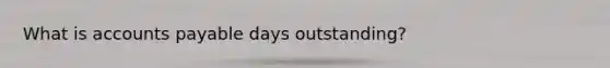 What is accounts payable days outstanding?