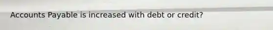 Accounts Payable is increased with debt or credit?