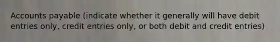 Accounts payable (indicate whether it generally will have debit entries only, credit entries only, or both debit and credit entries)