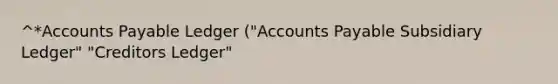 ^*Accounts Payable Ledger ("Accounts Payable Subsidiary Ledger" "Creditors Ledger"