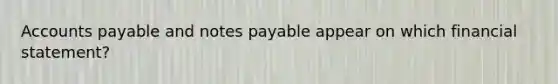 Accounts payable and notes payable appear on which financial statement?