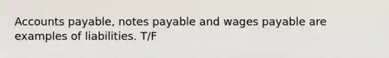 <a href='https://www.questionai.com/knowledge/kWc3IVgYEK-accounts-payable' class='anchor-knowledge'>accounts payable</a>, <a href='https://www.questionai.com/knowledge/kFEYigYd5S-notes-payable' class='anchor-knowledge'>notes payable</a> and wages payable are examples of liabilities. T/F