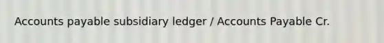 Accounts payable subsidiary ledger / Accounts Payable Cr.