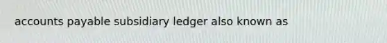 accounts payable subsidiary ledger also known as