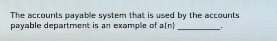 The accounts payable system that is used by the accounts payable department is an example of a(n) ___________.