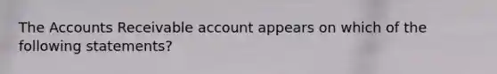 The Accounts Receivable account appears on which of the following statements?