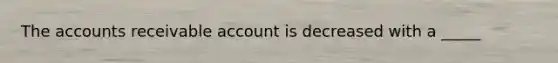 The accounts receivable account is decreased with a _____