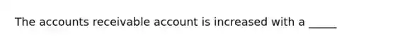 The accounts receivable account is increased with a _____