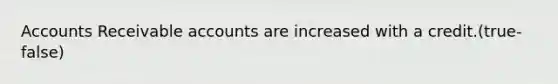 Accounts Receivable accounts are increased with a credit.(true-false)