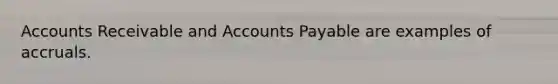 Accounts Receivable and <a href='https://www.questionai.com/knowledge/kWc3IVgYEK-accounts-payable' class='anchor-knowledge'>accounts payable</a> are examples of accruals.