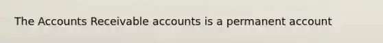 The Accounts Receivable accounts is a permanent account