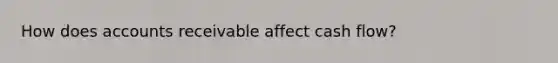 How does accounts receivable affect cash flow?