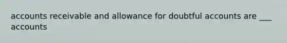 accounts receivable and allowance for doubtful accounts are ___ accounts