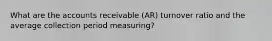 What are the accounts receivable (AR) turnover ratio and the average collection period measuring?