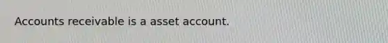 Accounts receivable is a asset account.