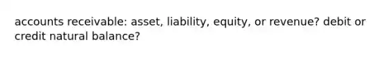 accounts receivable: asset, liability, equity, or revenue? debit or credit natural balance?