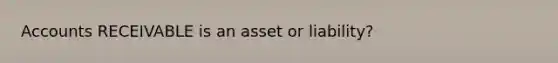 Accounts RECEIVABLE is an asset or liability?