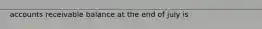 accounts receivable balance at the end of july is