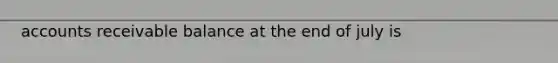 accounts receivable balance at the end of july is