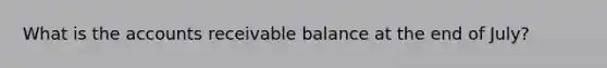 What is the accounts receivable balance at the end of July?