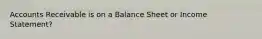 Accounts Receivable is on a Balance Sheet or Income Statement?